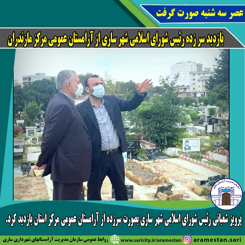 بازدید سرزده رئیس شورای اسلامی شهر ساری از آرامستان عمومی مرکز مازندران